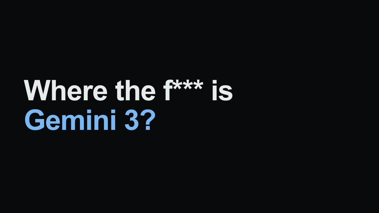 Title card reading: Where the f*** is Gemini 3?