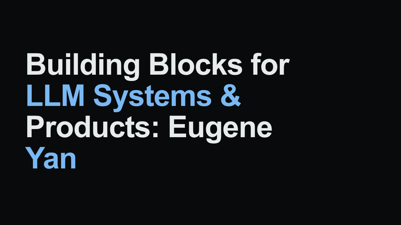 Title card reading: Building Blocks for LLM Systems & Products: Eugene Yan