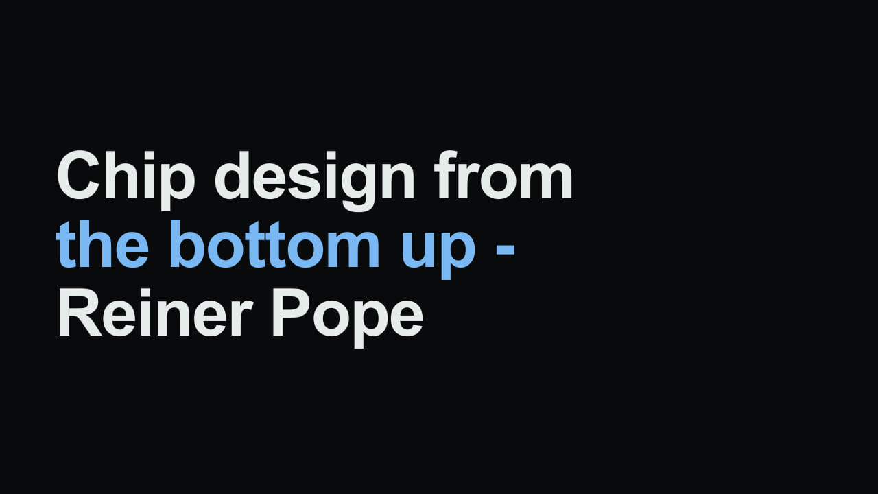 Title card reading: Chip design from the bottom up - Reiner Pope