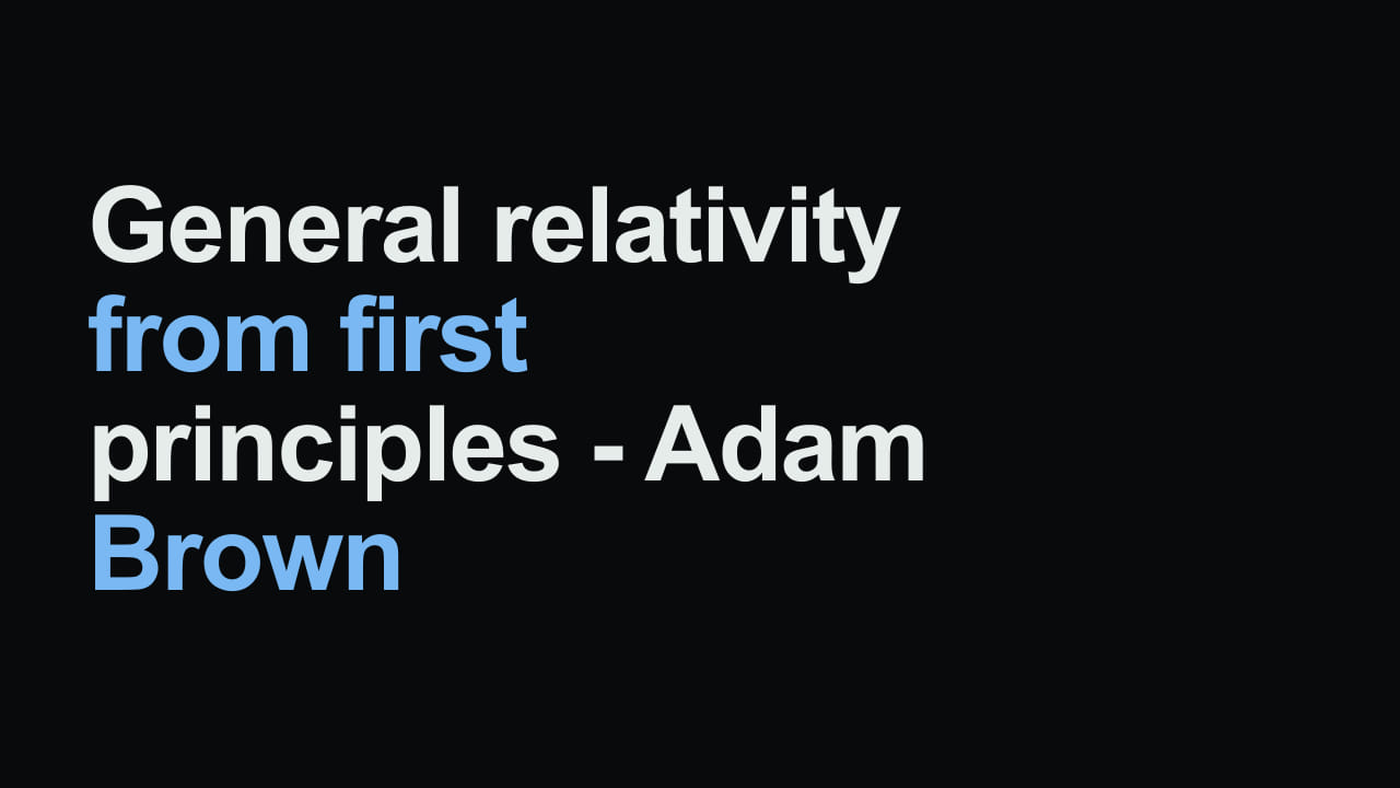 Title card reading: General relativity from first principles - Adam Brown