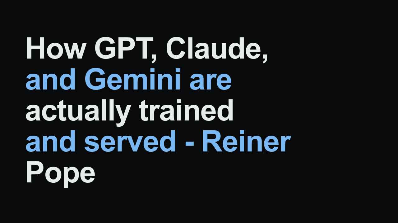 Title card reading: How GPT, Claude, and Gemini are actually trained and served - Reiner Pope