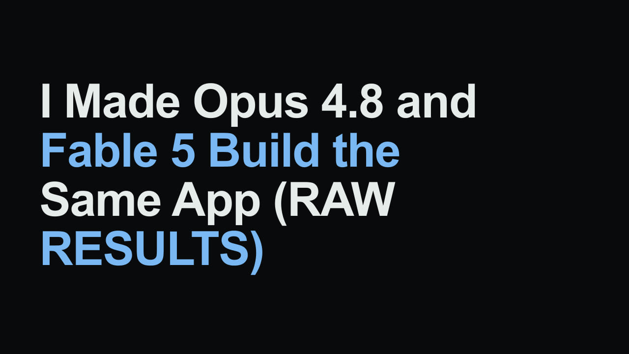Title card reading: I Made Opus 4.8 and Fable 5 Build the Same App (RAW RESULTS)