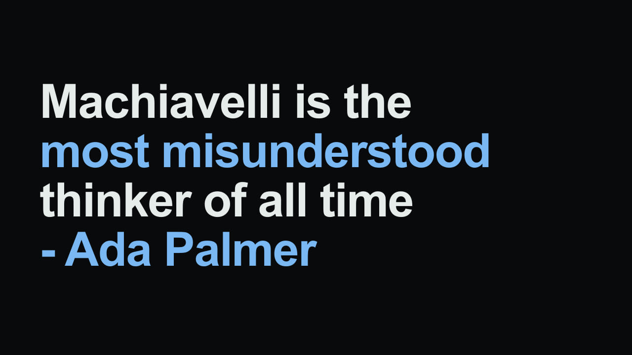 Title card reading: Machiavelli is the most misunderstood thinker of all time - Ada Palmer