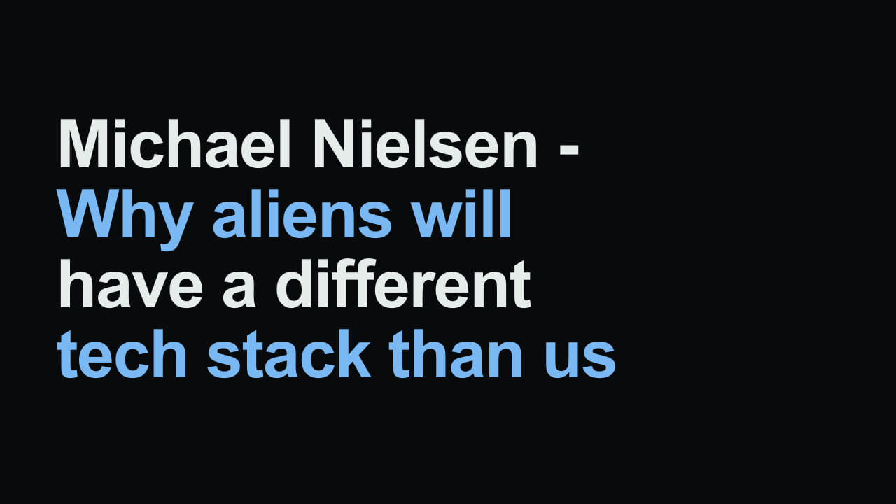 Title card reading: Michael Nielsen - Why aliens will have a different tech stack than us