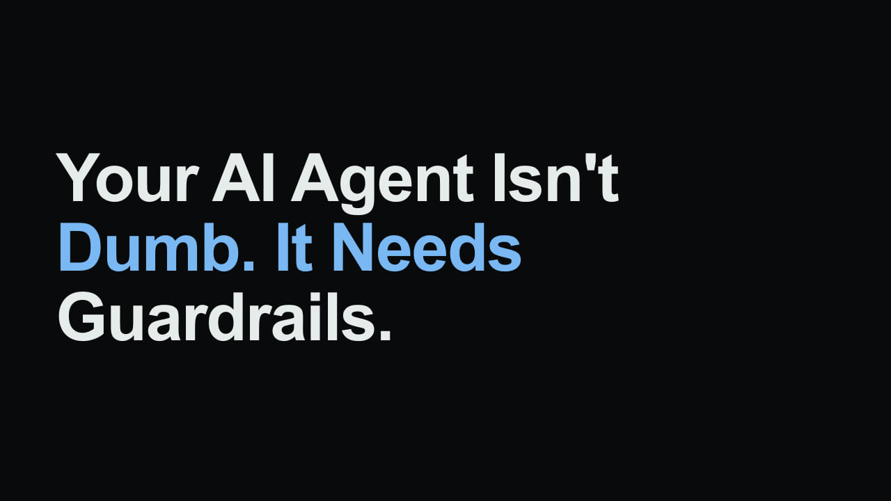 Title card reading: Your AI Agent Isn't Dumb. It Needs Guardrails.