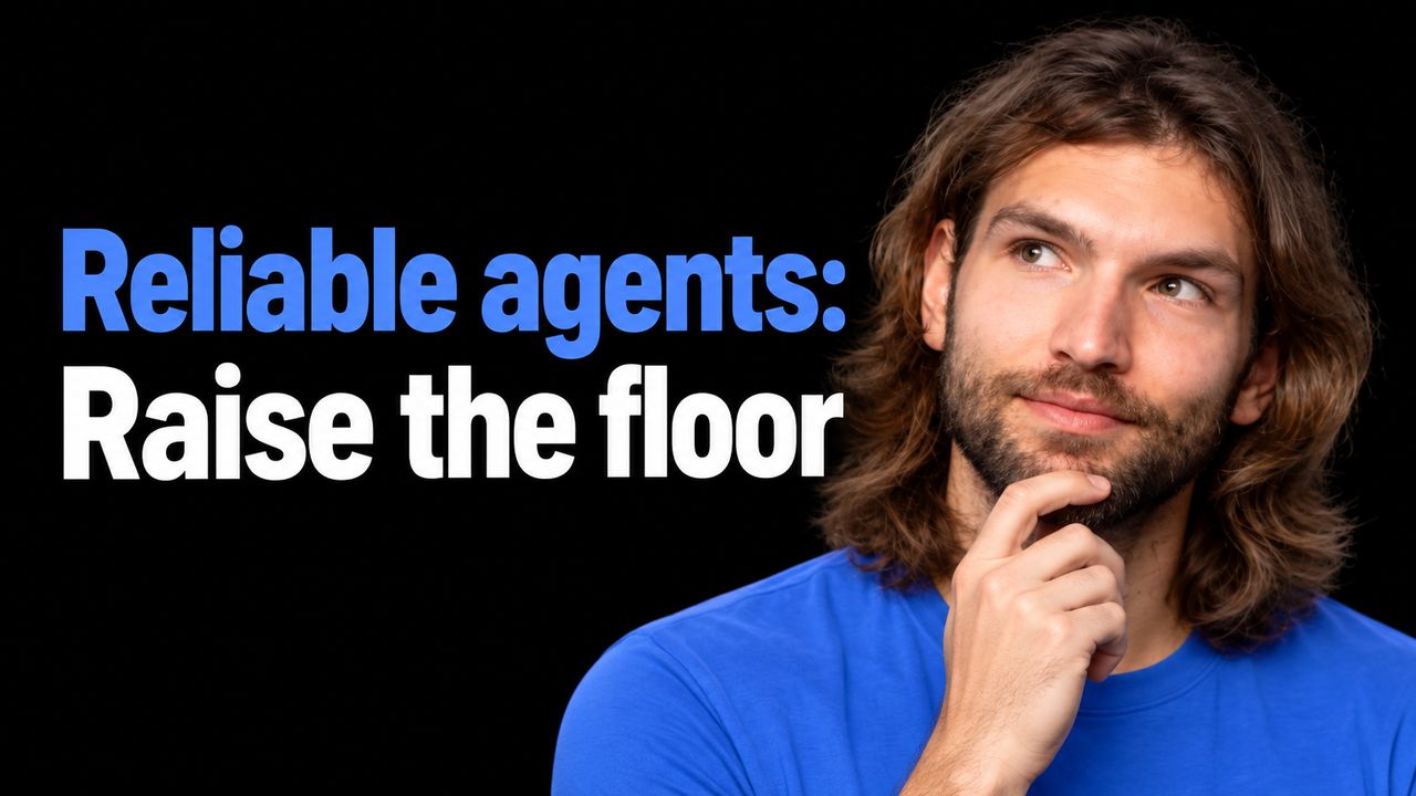 Ben Hylak beside the headline Reliable agents: Raise the floor.