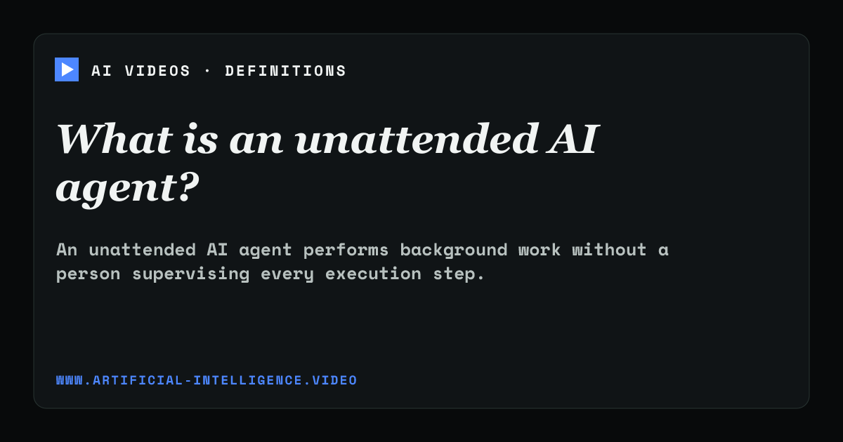 Definition card for unattended AI agent: What is an unattended AI agent?