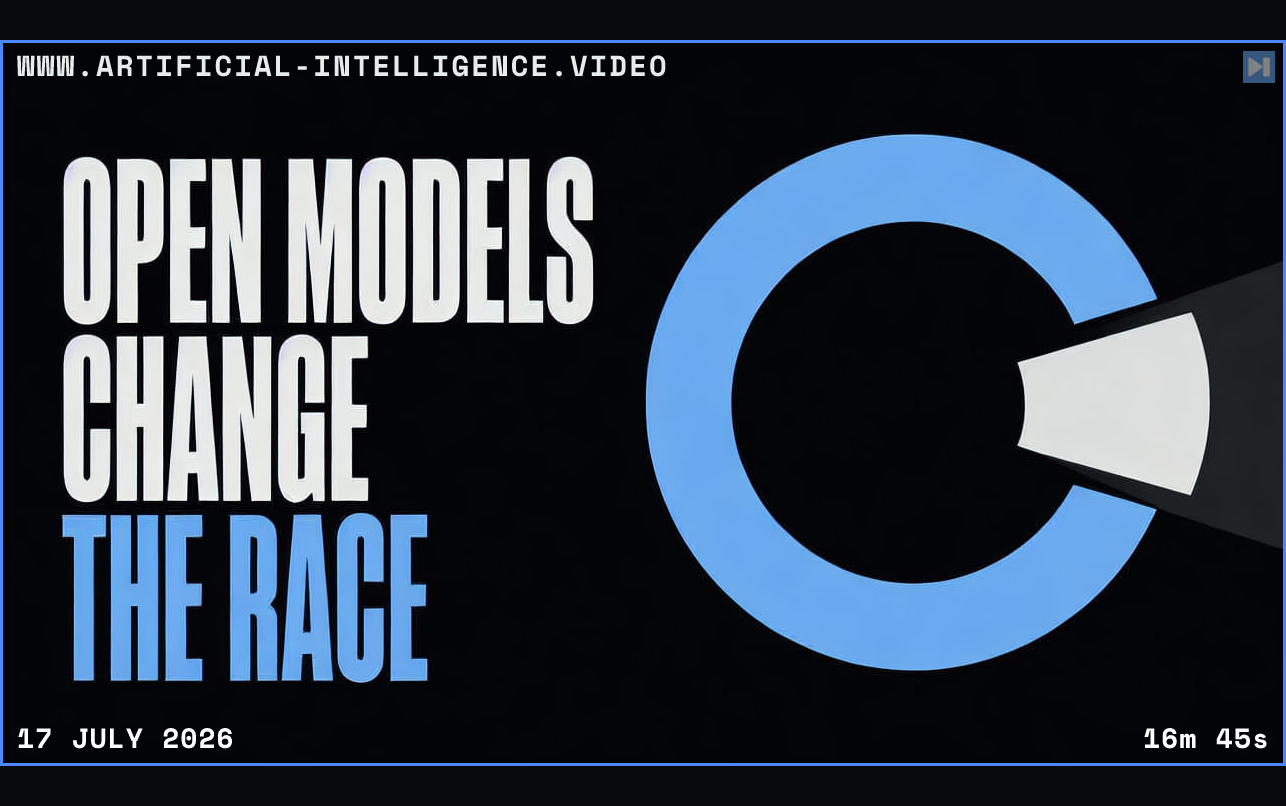 The words Open Models Change The Race beside one simple open ring Framed in blue with WWW.ARTIFICIAL-INTELLIGENCE.VIDEO, 17 July 2026 and duration 16m 45s.