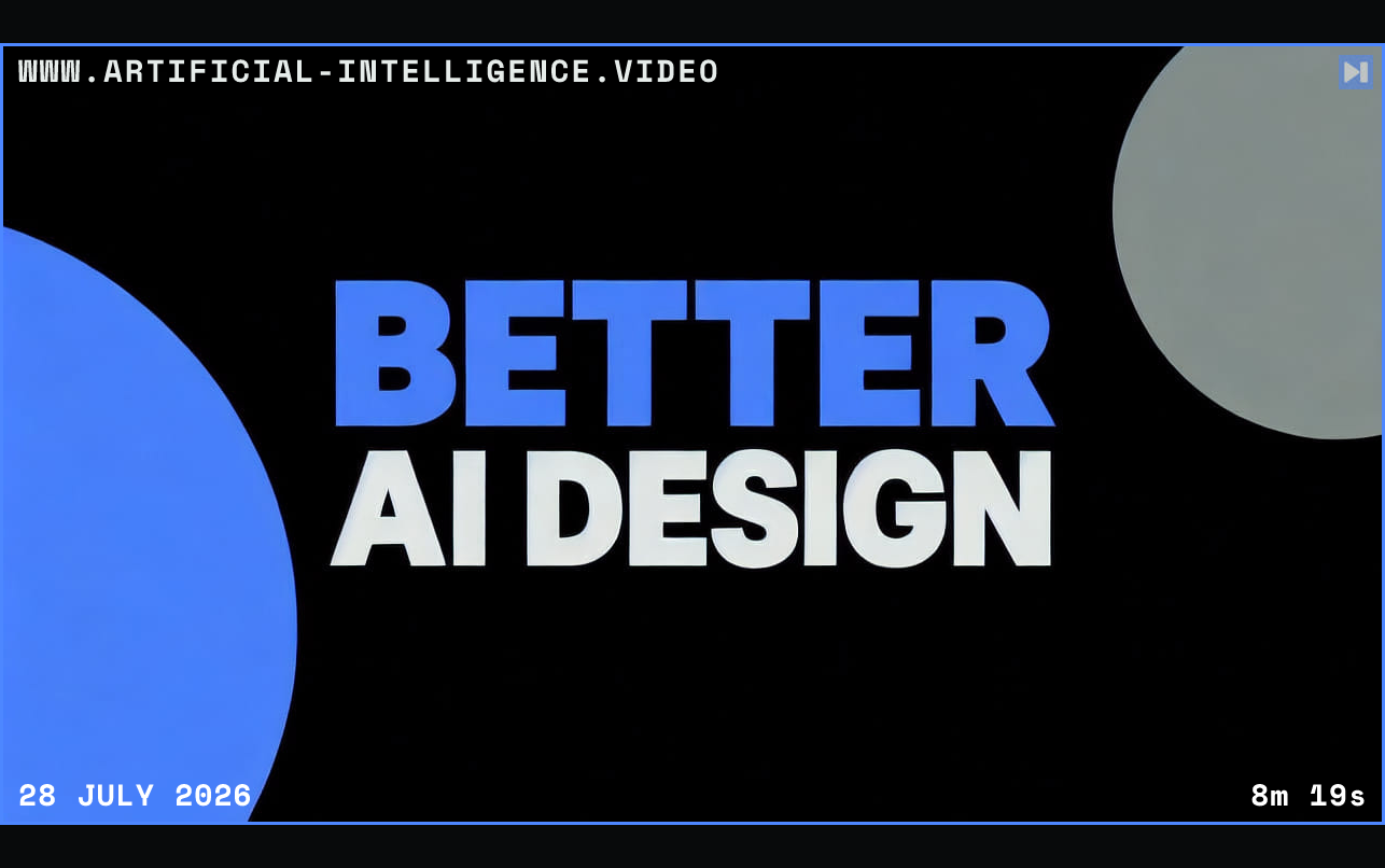 Blue-and-white headline “BETTER AI DESIGN” between large blue and grey-green circular shapes on black. Framed in blue with WWW.ARTIFICIAL-INTELLIGENCE.VIDEO, 28 July 2026 and duration 8m 19s.