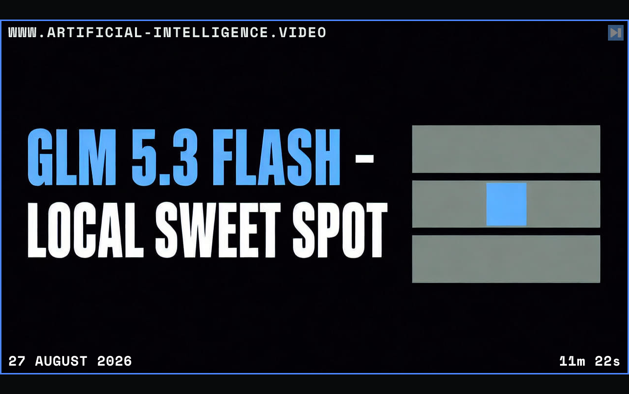 GLM 5.3 Flash - Local Sweet Spot beside a flat layered model block with a small active core Framed in blue with WWW.ARTIFICIAL-INTELLIGENCE.VIDEO, 27 August 2026 and duration 11m 22s.